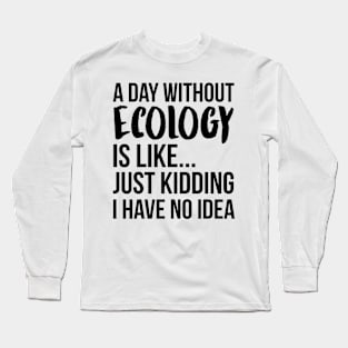 A Day Without ecology Long Sleeve T-Shirt